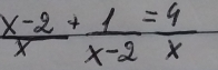  (x-2)/x + 1/x-2 = 4/x 