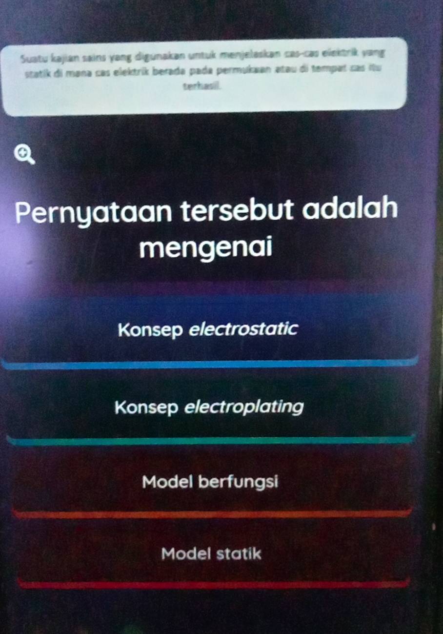 Suatu kəjian sains yang digunakan untuk menjelaskan cas-cas elektrik yang
statik di mana cas elektrik berada pada permukaan ətau di tempat cas ítu
terhasil.
Pernyataan tersebut adalah
mengenai
Konsep electrostatic
Konsep electroplating
Model berfungsi
Model statik