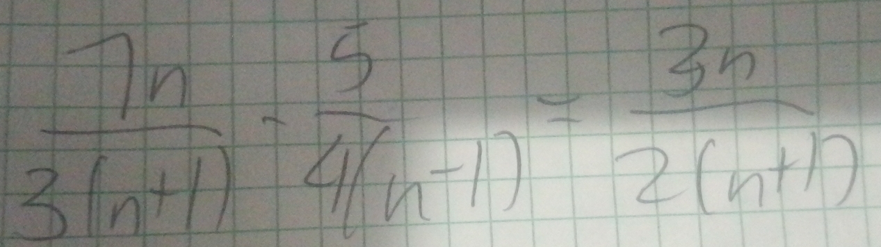  7n/3(n+1) - 5/4(n-1) = 3n/2(n+1) 