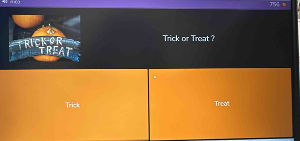 756
Trick or Treat ? 
Trick Treat