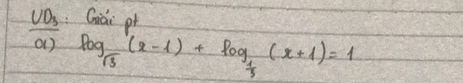 frac UD_3a) :Giài p
log _sqrt(3)(x-1)+log _ 1/3 (x+1)=1