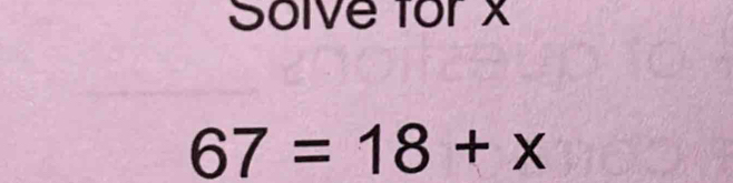 Solve for x
67=18+x