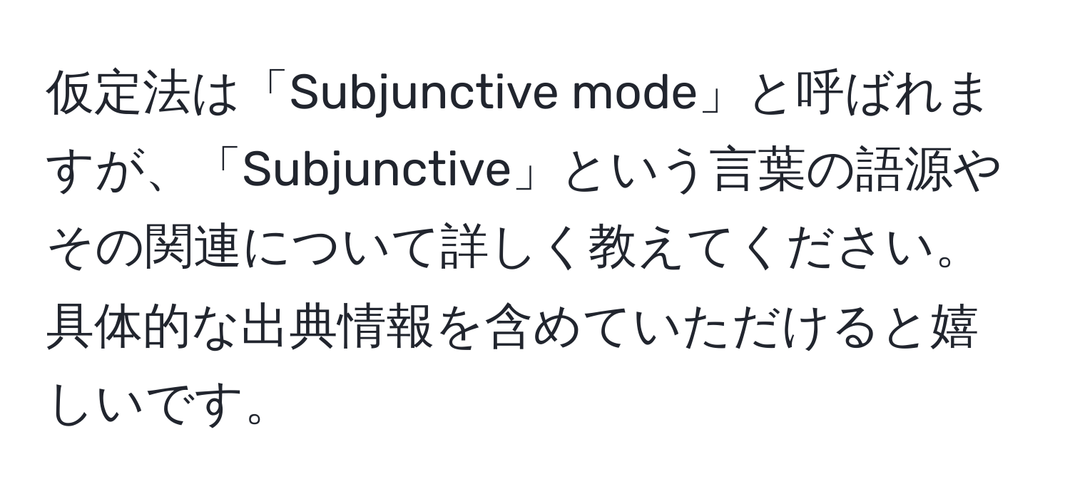 仮定法は「Subjunctive mode」と呼ばれますが、「Subjunctive」という言葉の語源やその関連について詳しく教えてください。具体的な出典情報を含めていただけると嬉しいです。