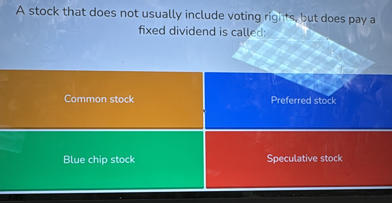 A stock that does not usually include voting rights, but does pay a
fixed dividend is called:
Common stock Preferred stock
Blue chip stock Speculative stock