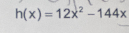 h(x)=12x^2-144x