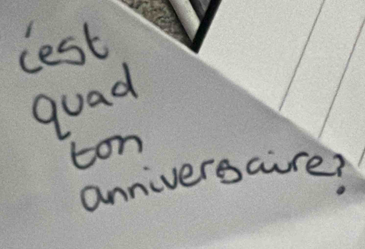 dest 
guad 
ton 
anniversaure?