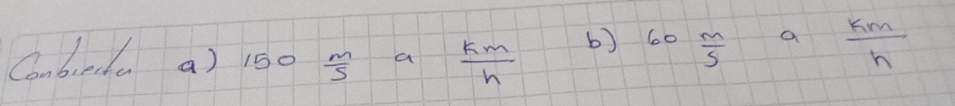 Combierla a) 150  m/5  a  km/h 
b) 60 m/5   km/h 
a