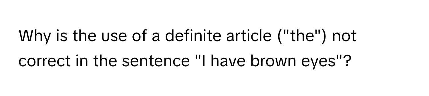 Why is the use of a definite article ("the") not correct in the sentence "I have brown eyes"?