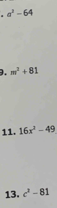 a^2-64
9. m^2+81
11. 16x^2-49
13. c^2-81