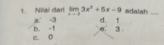 Nilai dari limlimits _xto -33x^2+5x-9 adalah ....
a. -3 d. 1
b. -1 e. 3
c. 0