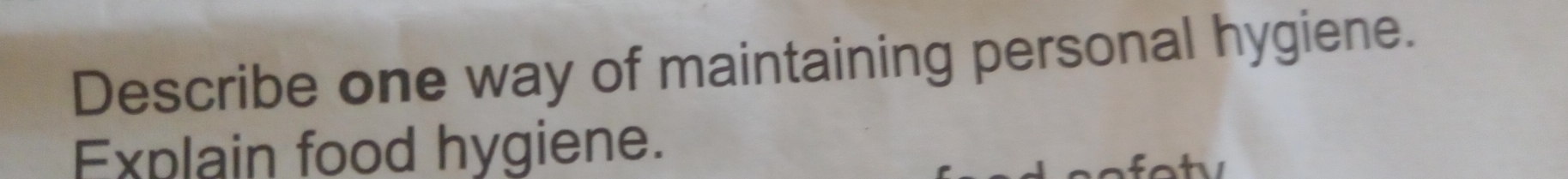 Describe one way of maintaining personal hygiene. 
Explain food hygiene.