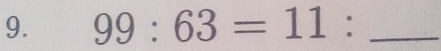 99:63=11 : _