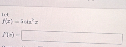 Let
f(x)=5sin^2x
f'(x)=□