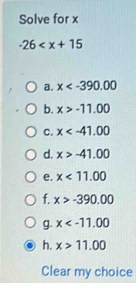 Solve for x
-26
a. x
b. x>-11.00
C. x
d. x>-41.00
e. x<11.00
f. x>-390.00
g x
h. x>11.00
Clear my choice