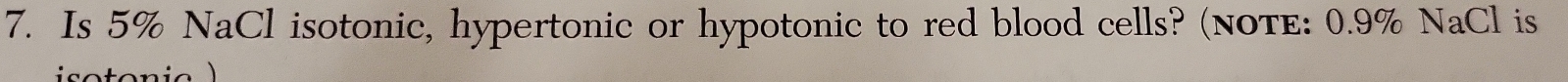 Is 5% NaCl isotonic, hypertonic or hypotonic to red blood cells? (noTE: 0.9% NaCl is