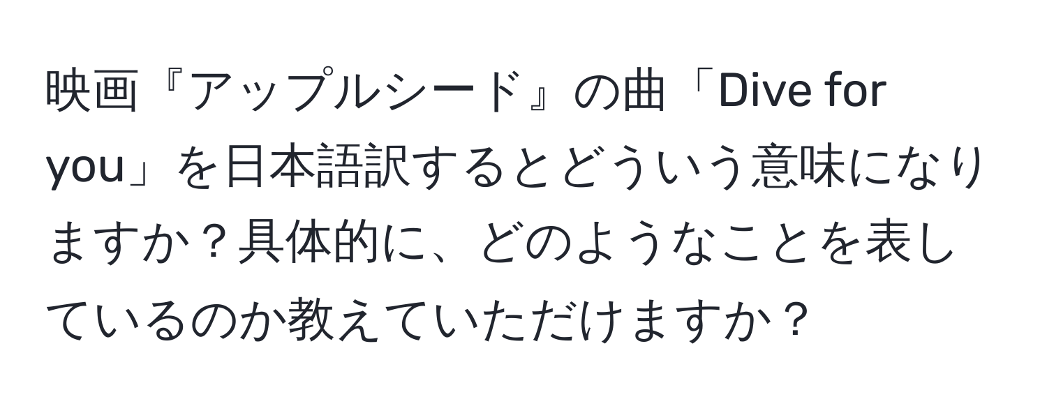 映画『アップルシード』の曲「Dive for you」を日本語訳するとどういう意味になりますか？具体的に、どのようなことを表しているのか教えていただけますか？