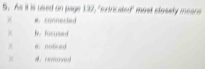 As it is used on page 132, "extricaled' most closely means
a.connected
b. focused
e. nolised
d. removed
