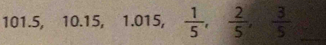 101.5, 10.15, 1.015,  1/5 ,  2/5 ,  3/5 