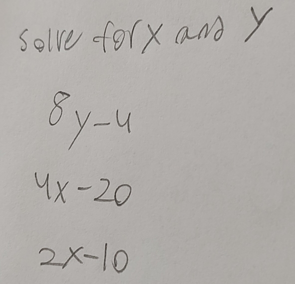 solve forxand y
8y-4
4x-20
2x-10