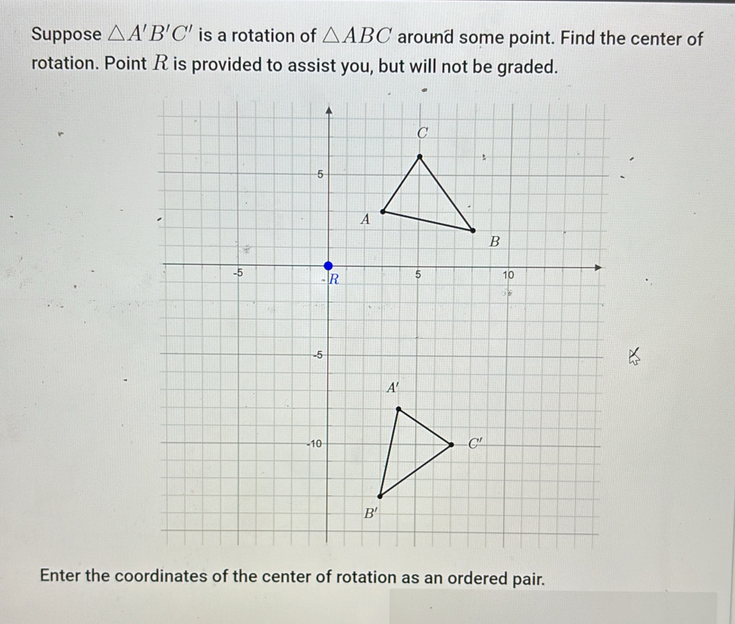 Solved: Suppose A'B'C' is a rotation of ABC around some point. Find the ...