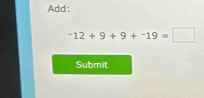 Add:
-12+9+9+-19=□
Submit