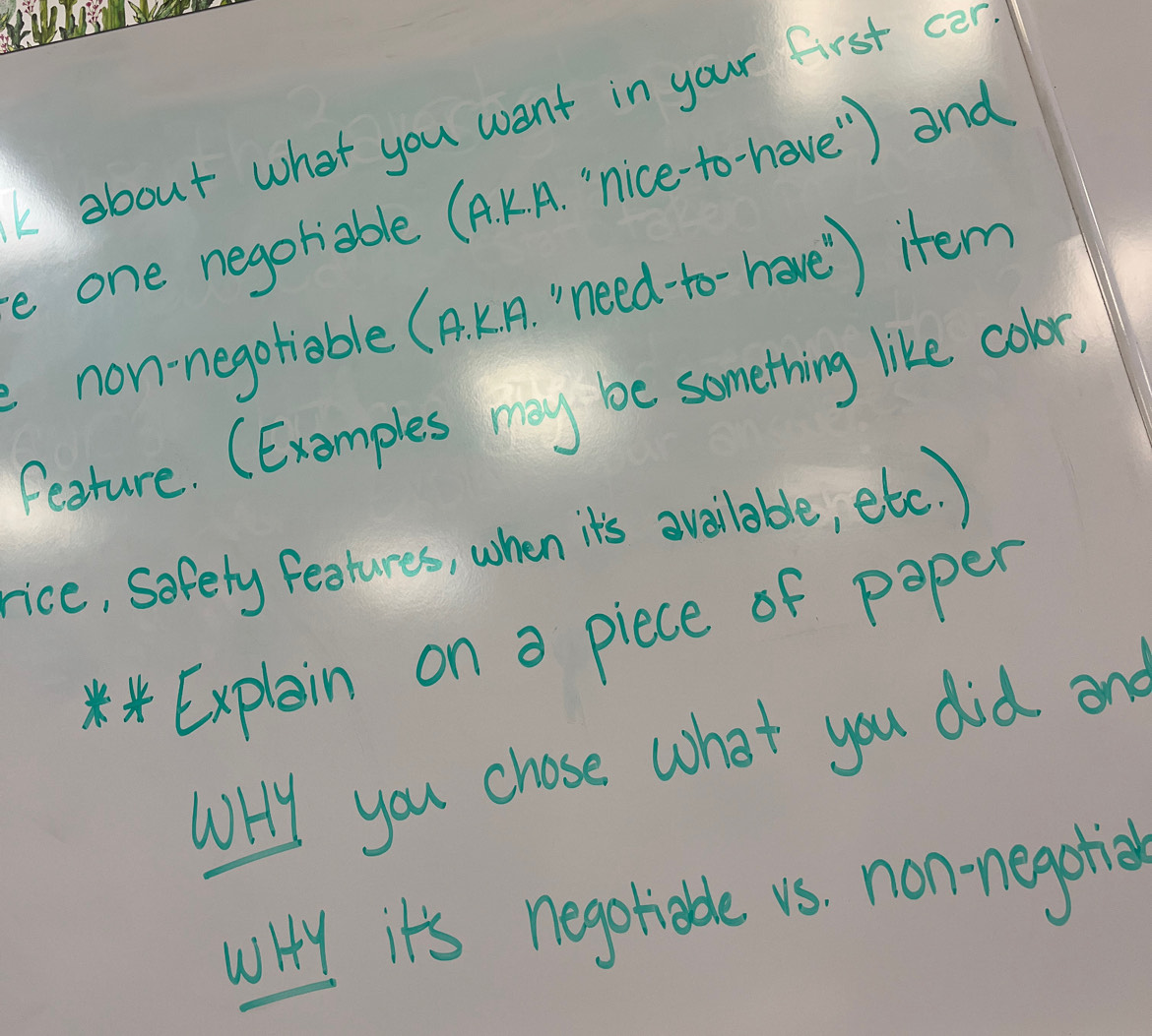 about what you want in your first cen 
e one negoriable (AKA. "nice-to-have " ) and 
non-negotiable (AKA. ' need-to- heve') item 
Festure. (Examples may be something like color, 
ice, sofety feotures, when it's available, etc. ) 
* * Explain on a piece of paper 
WHY you chose what you did on 
wHy it's negoliebde vs. non-negpried