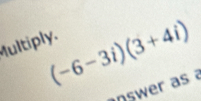 (-6-3i)(3+4i)
Multiply. 
nswer as