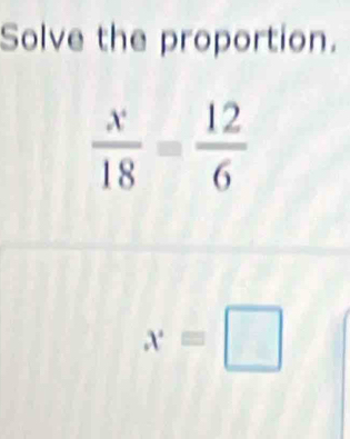 Solve the proportion.
x=□