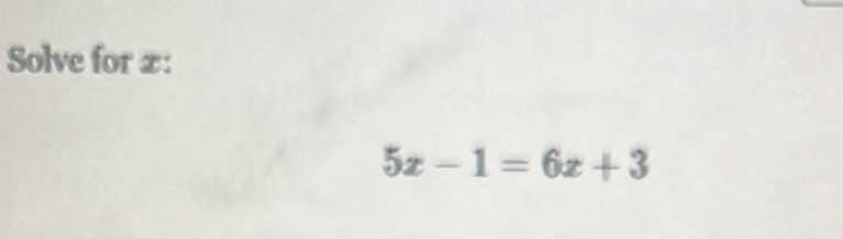 Solve for £ :
5x-1=6x+3