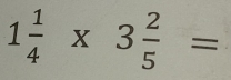 1 1/4 * 3 2/5 =