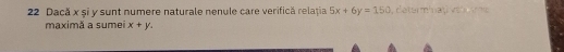 Dacă x și y sunt numere naturale nenule care verifică relația 5x+6y=150 determnat a t 
maximă a sumei x+y.