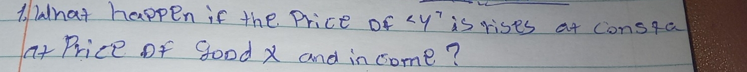 lanat happen if the Price of asrises at consta 
at Price of good X and in come?