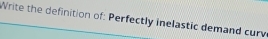 Write the definition of: Perfectly inelastic demand curv