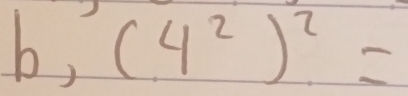 b, (4^2)^2=