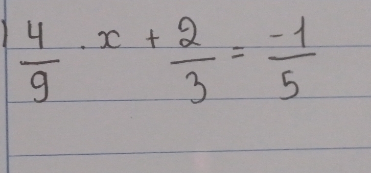  4/9 · x+ 2/3 = (-1)/5 