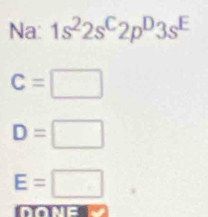 Na: 1s^22s^C2p^D3s^E
C=□
D=□
E=□