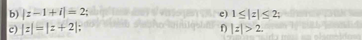 |z-1+i|=2 : 
e) 1≤ |z|≤ 2; 
f) 
c) |z|=|z+2|; |z|>2.