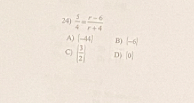  5/4 = (r-6)/r+4 
A) [-44] B) (-6)
C) ( 3/2 ) D) [0]