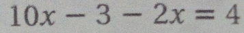 10x-3-2x=4