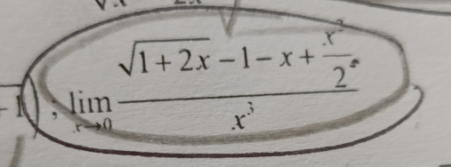 sqrt(1+2x)-1-x+ x^2/2 
limlimits _xto 0_  x^3