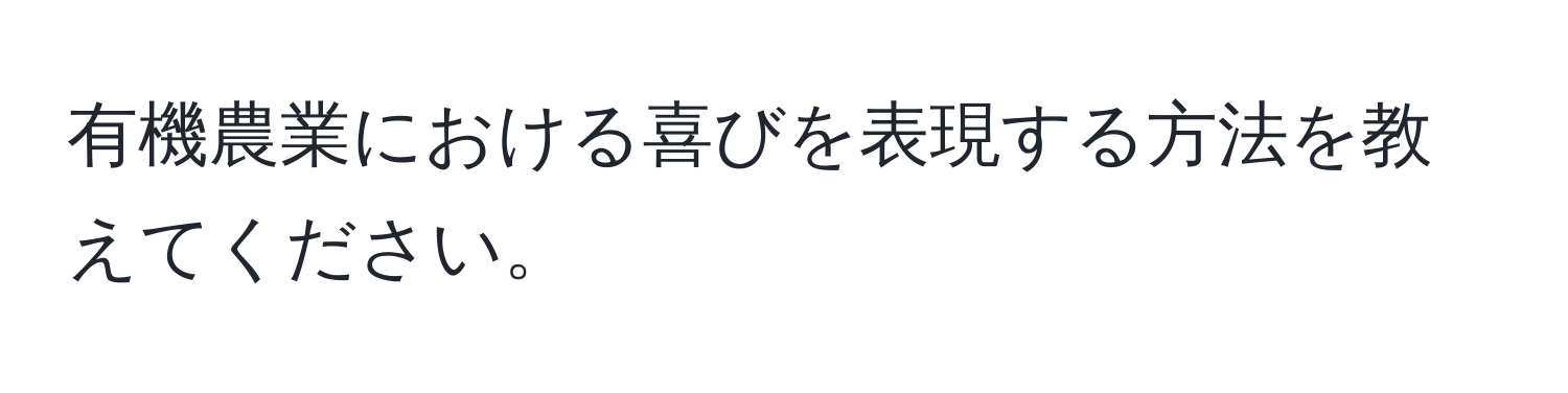 有機農業における喜びを表現する方法を教えてください。