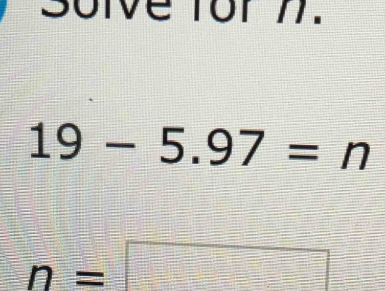 Soive for 7.
19-5.97=n
n=□