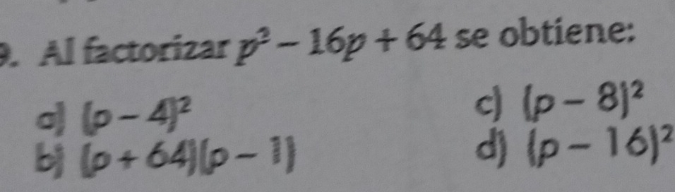 Al factorizar p^2-16p+64 se obtiene:
o) (p-4)^2
c) (p-8)^2
bj (p+64)(p-1)
d) (p-16)^2