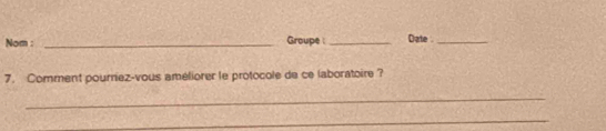 Nom : _Groupe _Date ._ 
7. Comment pourriez-vous améliorer le protocole de ce laboratoire ? 
_ 
_