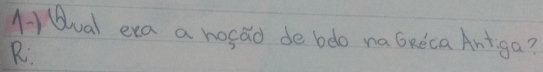 val exa a nosad de bdo na GRdca Antga? 
R.
