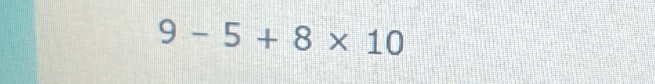 9-5+8* 10