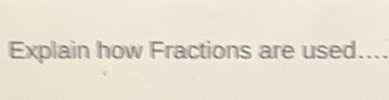 Explain how Fractions are used_