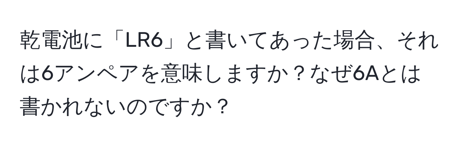 乾電池に「LR6」と書いてあった場合、それは6アンペアを意味しますか？なぜ6Aとは書かれないのですか？