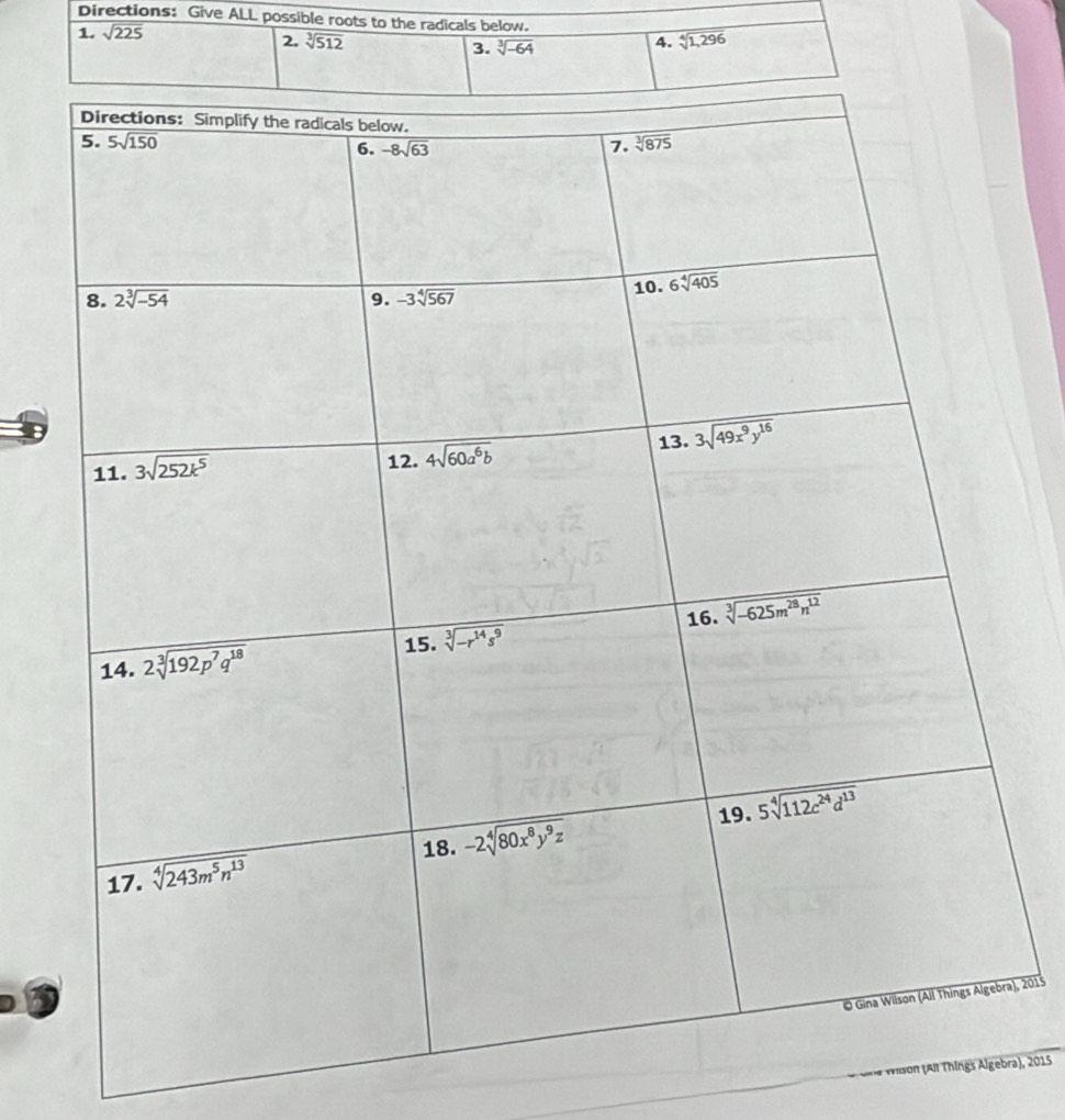 Directions: Give ALL possible roots to the radicals below.
1. sqrt(225)
2. sqrt[3](512) sqrt[4](1,296)
3. sqrt[3](-64)
A.
 
a), 2015
* oí Wilson (Al Things Alra), 2015