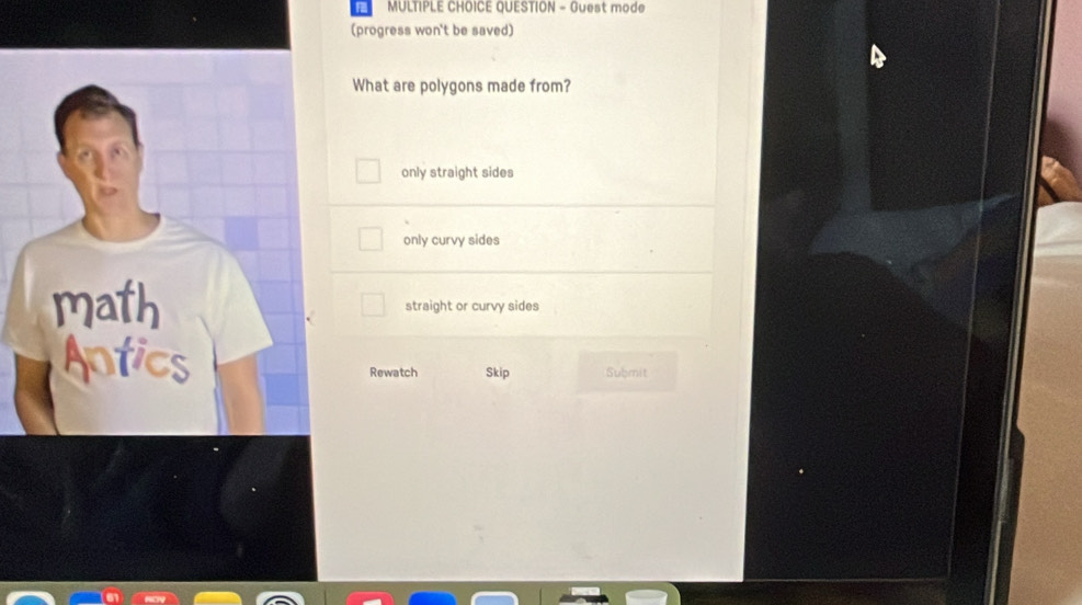 QUESTION - Guest mode
(progress won't be saved)
What are polygons made from?
only straight sides
only curvy sides
straight or curvy sides
Rewatch Skip Submit